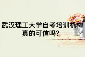 武汉理工大学自考培训机构真的可信吗?